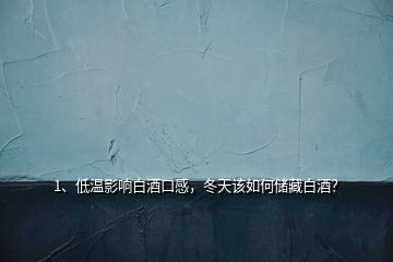 1、低溫影響白酒口感，冬天該如何儲(chǔ)藏白酒？