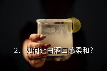 2、如何讓白酒口感柔和？