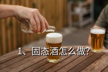 1、固態(tài)酒怎么做？