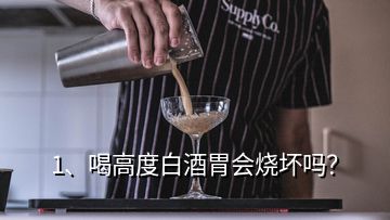 1、喝高度白酒胃會(huì)燒壞嗎？