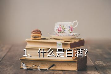 1、什么是白酒？