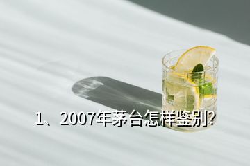 1、2007年茅臺(tái)怎樣鑒別？