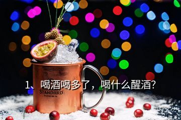 1、喝酒喝多了，喝什么醒酒？