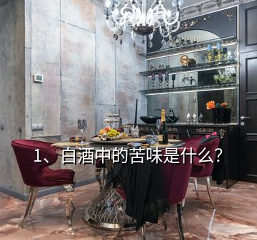 1、白酒中的苦味是什么？