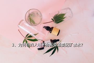 3、為何有的人喝茅臺(tái)醬香酒要配礦泉水？