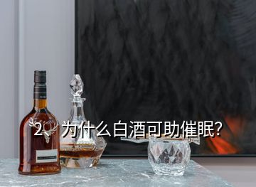 2、為什么白酒可助催眠？