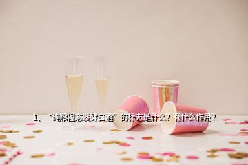 1、“純糧固態(tài)發(fā)酵白酒”的標志是什么？有什么作用？