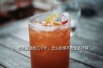 1、想收藏酒放幾十年，怎么處理不會(huì)變質(zhì)壞掉？