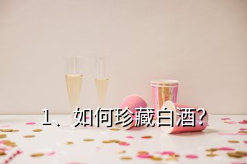 1、如何珍藏白酒？