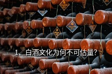 1、白酒文化為何不可估量？