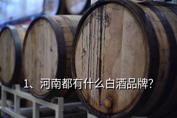 1、河南都有什么白酒品牌？