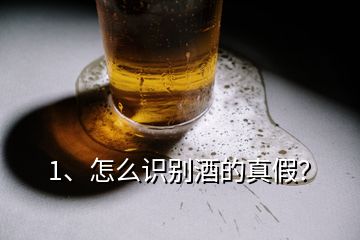 1、怎么識別酒的真假？