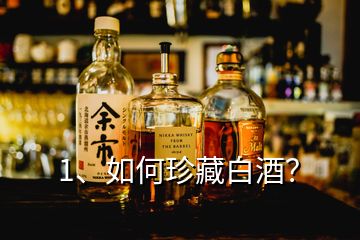 1、如何珍藏白酒？