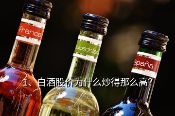 1、白酒股價(jià)為什么炒得那么高？