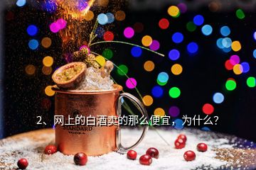 2、網(wǎng)上的白酒賣的那么便宜，為什么？