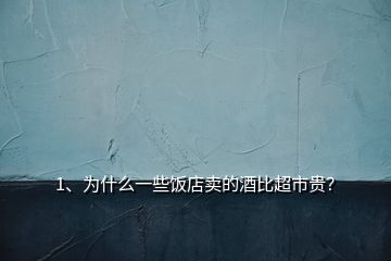 1、為什么一些飯店賣的酒比超市貴？