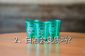 2、白酒會變質嗎？