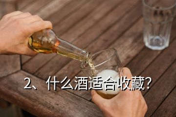 2、什么酒適合收藏？