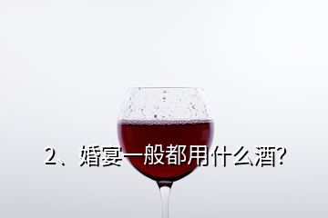 2、婚宴一般都用什么酒？