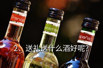 2、送禮送什么酒好呢？