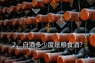 2、白酒多少度是糧食酒？