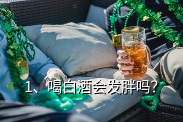 1、喝白酒會發(fā)胖嗎？