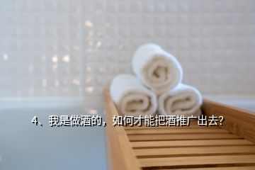 4、我是做酒的，如何才能把酒推廣出去？