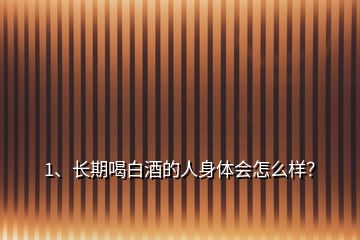 1、長(zhǎng)期喝白酒的人身體會(huì)怎么樣？