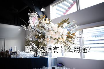 1、蜜蜂泡酒有什么用途？