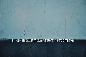 3、各種白酒里的年份酒真的是放了8年10年的嗎？