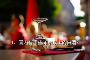 1、國內(nèi)有哪些60度以上的白酒？