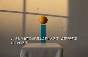 1、你覺得白酒瓶的標簽上會有什么信息？會有哪些隱藏在深處的信息？