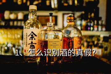 1、怎么識別酒的真假？