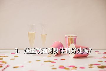 3、適量飲酒對身體有好處嗎？