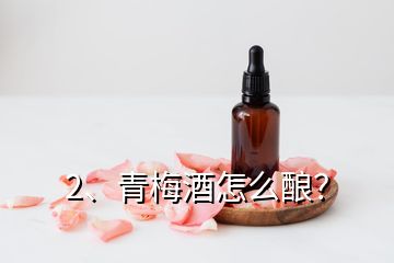 2、青梅酒怎么釀？