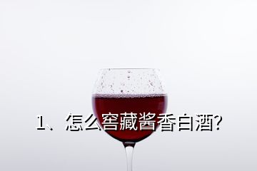 1、怎么窖藏醬香白酒？