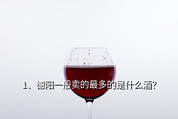 1、德陽一般賣的最多的是什么酒？