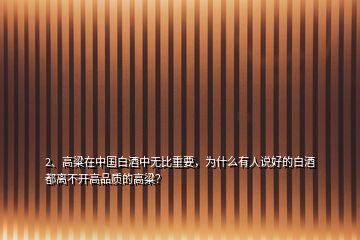 2、高粱在中國(guó)白酒中無(wú)比重要，為什么有人說(shuō)好的白酒都離不開(kāi)高品質(zhì)的高粱？