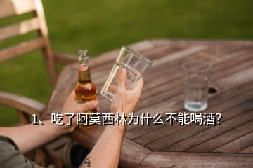 1、吃了阿莫西林為什么不能喝酒？