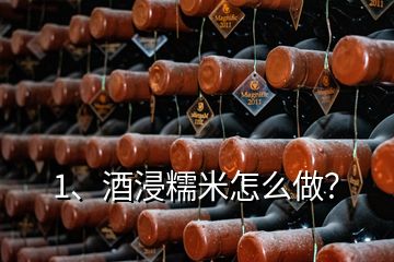 1、酒浸糯米怎么做？