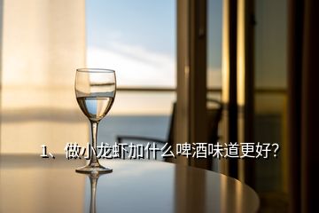 1、做小龍蝦加什么啤酒味道更好？