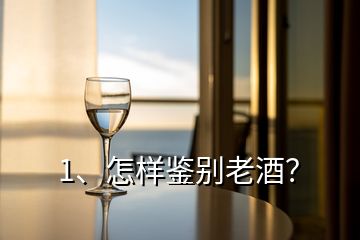 1、怎樣鑒別老酒？