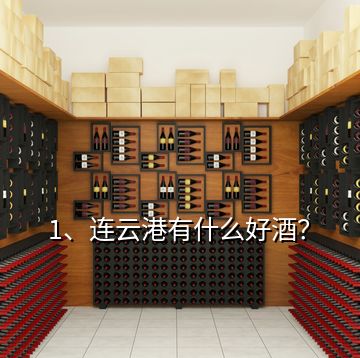 1、連云港有什么好酒？