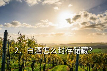 2、白酒怎么封存儲藏？