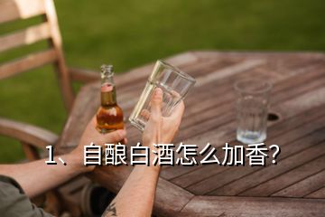 1、自釀白酒怎么加香？