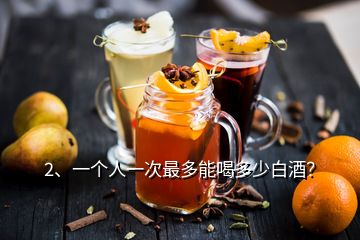 2、一個(gè)人一次最多能喝多少白酒？