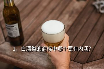 1、白酒類的商標(biāo)中哪個(gè)更有內(nèi)涵？