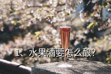 1、水果酒要怎么釀？