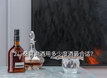 2、桑葚泡酒用多少度酒最合適？