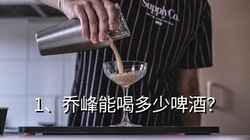 1、喬峰能喝多少啤酒？